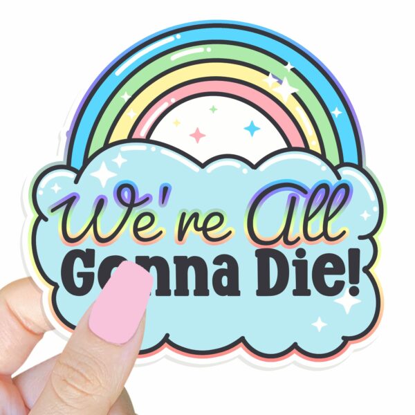 This image shows our adorable sticker finishes, Were All Gonna Die Sticker, which is available to purchase from HunnieByte.com