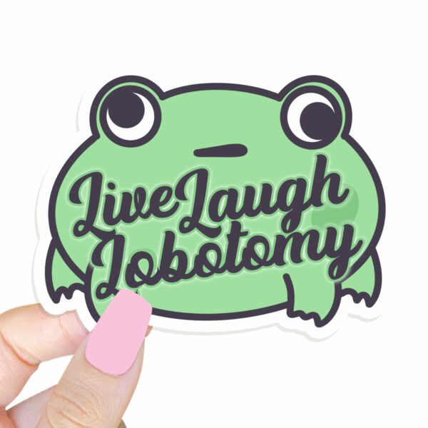 This image shows our adorable sticker finishes, Live Laugh Lobotomy Frog Sticker, which is available to purchase from HunnieByte.com