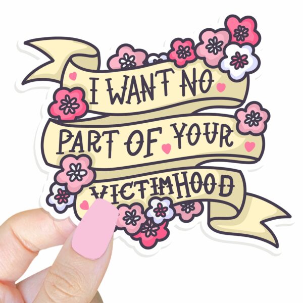 This image shows our adorable sticker finishes, I Want No Part Of Your Victimhood Sticker, which is available to purchase from HunnieByte.com