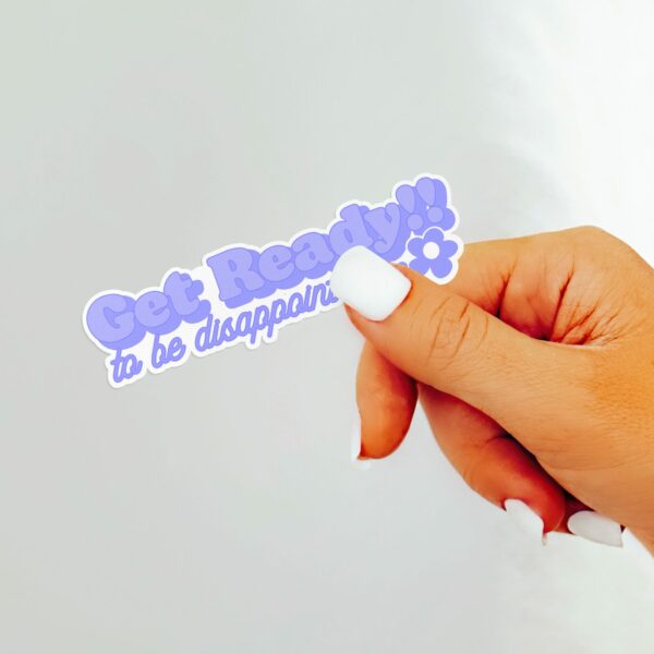 This image shows our adorable sticker finishes, Get Ready To Be Disappointed Sticker, which is available to purchase from HunnieByte.com