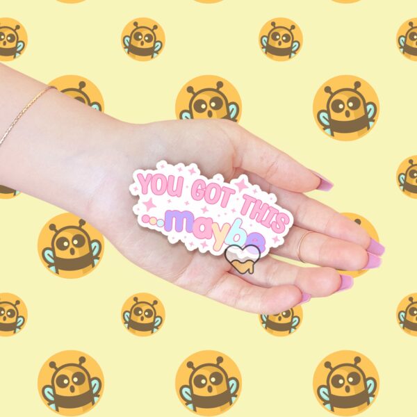 This image shows our adorable sticker finishes, You Got This Maybe Sticker, which is available to purchase from HunnieByte.com