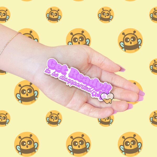 This image shows our adorable sticker finishes, Get Ready To Be Disappointed Sticker, which is available to purchase from HunnieByte.com