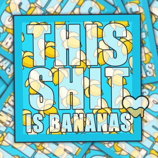 This image shows our adorable sticker finishes, This Shit Is Bananas Sticker, which is available to purchase from HunnieByte.com