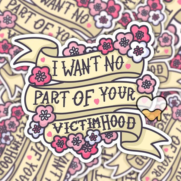 This image shows our adorable sticker finishes, I Want No Part Of Your Victimhood Sticker, which is available to purchase from HunnieByte.com